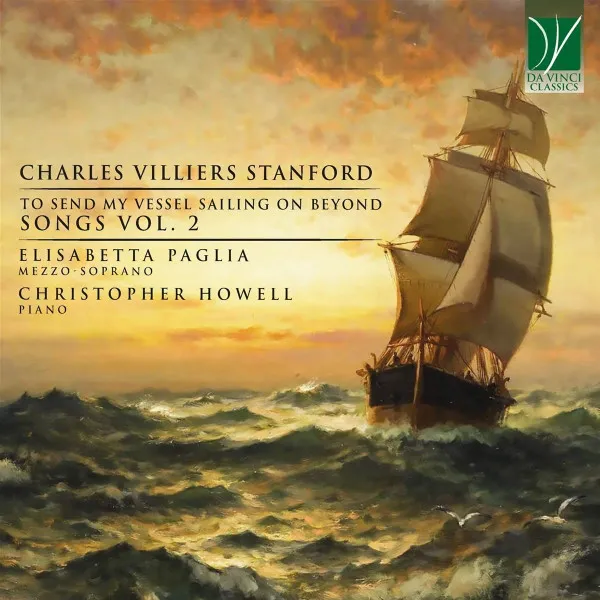 Charles Villiers Stanford: To Send My Vessel Sailing On Beyond - Songs Vol. 2