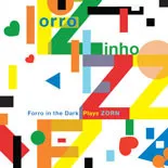 Forro Zinho N Forro In the Dark Plays John Zorn