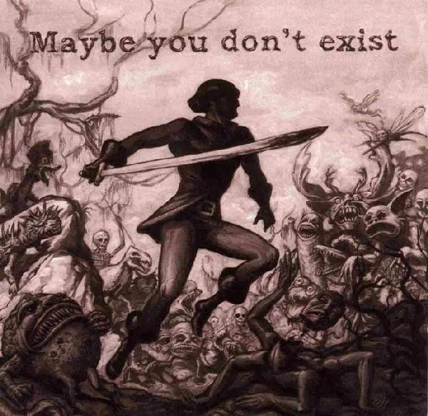 Maybe You Don't Exist
