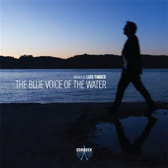 The Blue Voice Of The Water (Works of Luís Tinoco)