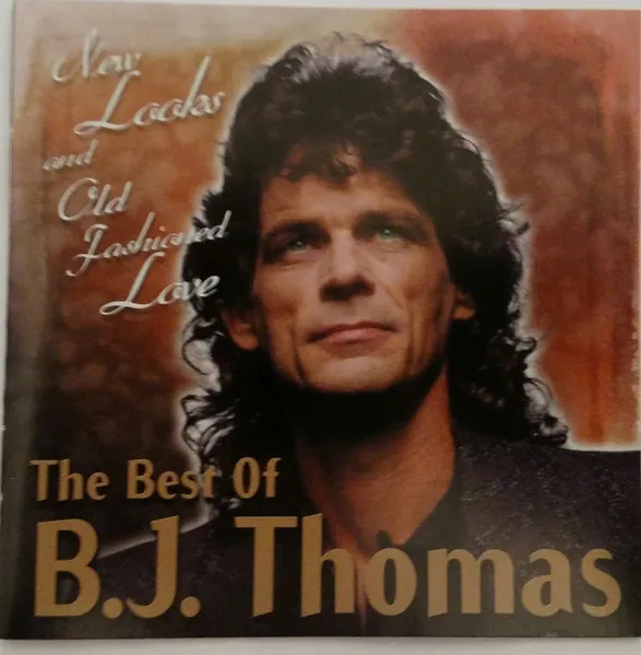 New Looks and Old Fashioned Love: The Best Of B.J. Thomas