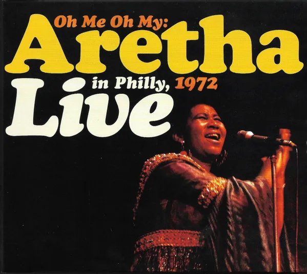 Oh Me Oh My: Aretha Live In Philly, 1972