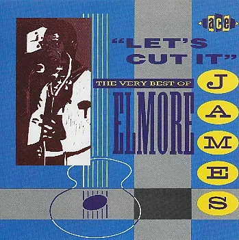 Let's Cut It - The Very Best Of Elmore James