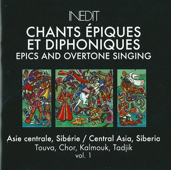 Chants Épiques Et Diphoniques - Epics And Overtone Singing - Asie Centrale, Sibérie / Central Asia, Siberia - Touva, Chor, Kalmouk, Tadjik - Vol. 1