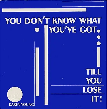 You Don't Know What You've Got... Till You Lose It !