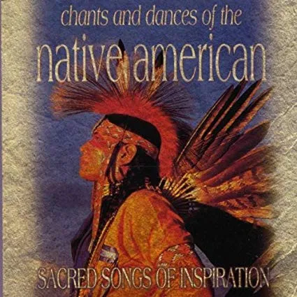 Chants and Dances Of The Native American Sacred Songs Of Inspiration