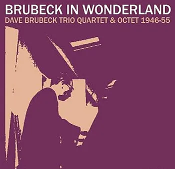 Brubeck In Wonderland (Dave Brubeck Trio Quartet & Octet 1946-55)