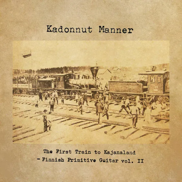 The First Train To Kajanaland - Finnish Primitive Guitar Vol. II