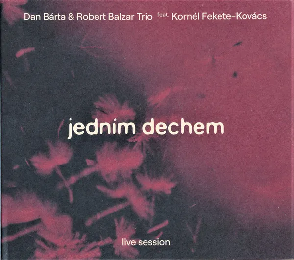 Dan Bárta, Robert Balzar Trio, Kornél Fekete-Kovács:  Jedním dechem