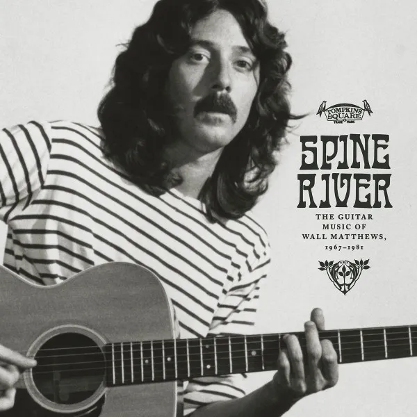 Spine River : The Guitar Music of Wall Matthews, 1967​-​1981