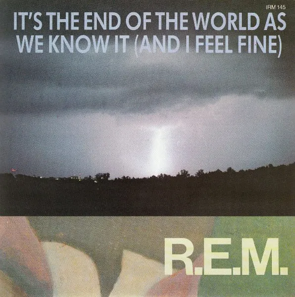 It's The End Of The World As We Know It (And I Feel Fine)