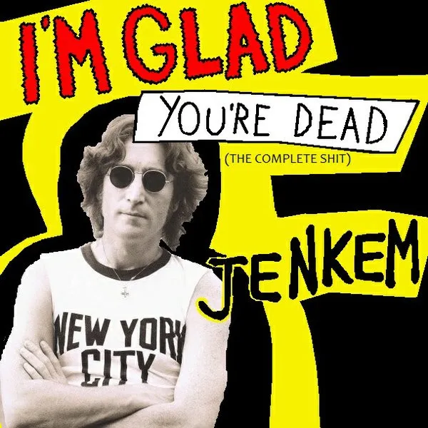 I'm Glad You're Dead (The Complete Shit)