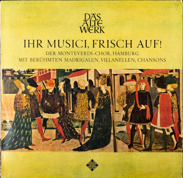 Ihr Musici, Frisch Auf! (Mit Berühmten Madrigalen, Villanellen, Chansons)