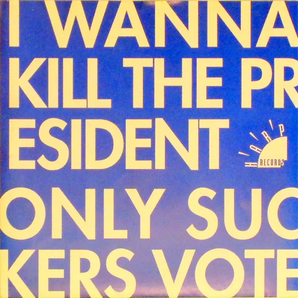 I Wanna Kill The President / Only Suckers Vote