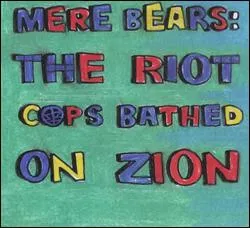 Mere Bears: The Riot Cops Bathed On Zion