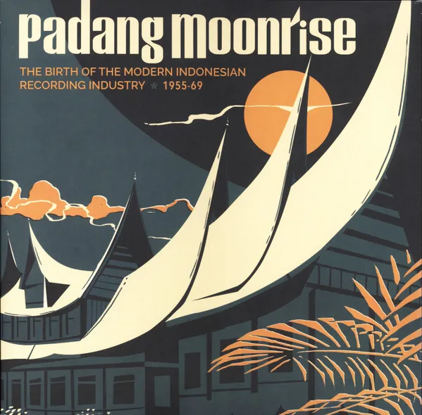 Padang Moonrise: The Birth Of The Modern Indonesian Recording Industry 1955-69