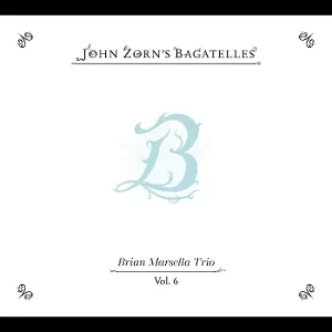 The Bagatelles Vol. 6 - Brian Marsella Trio