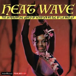 Heat Wave - the Intoxicating World of Nexotica - As Dug By Lux and Ivy