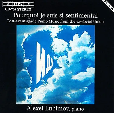 Pourquoi Je Suis Si Sentimental (Post-Avant-Garde Piano Music From The Ex-Soviet Union)