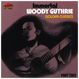 Immortal Woody Guthrie - Golden Classics - Part Two