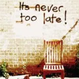 It's Never Too Late