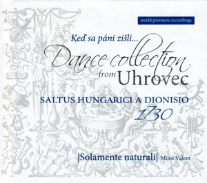 Keď sa páni zišli...Uhrovská zbierka piesní a tancov. Saltus Hungarici a Dionisio, 1730