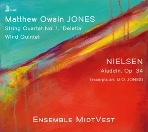 Matthew Owain Jones: String Quartet No. 1, Wind Quintet; Nielsen: Aladdin Op. 34 (Excs. Arr. M.O. Jones)