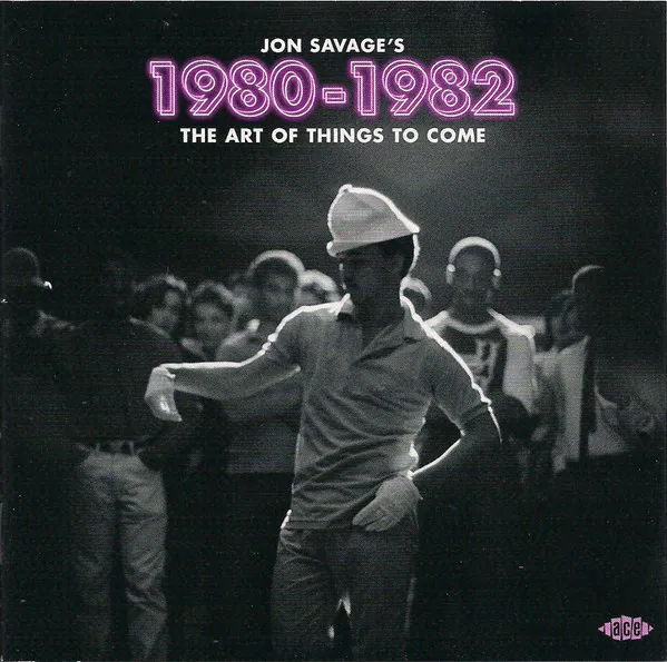 Jon Savage's 1980-1982 (The Art Of Things To Come)