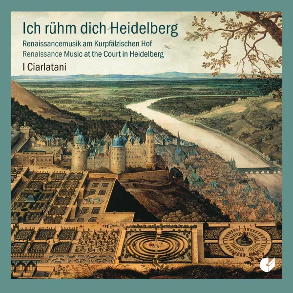Ich Rühm Dich Heidelberg. Renaissancemusik Am Kurpfälzischen Hof.