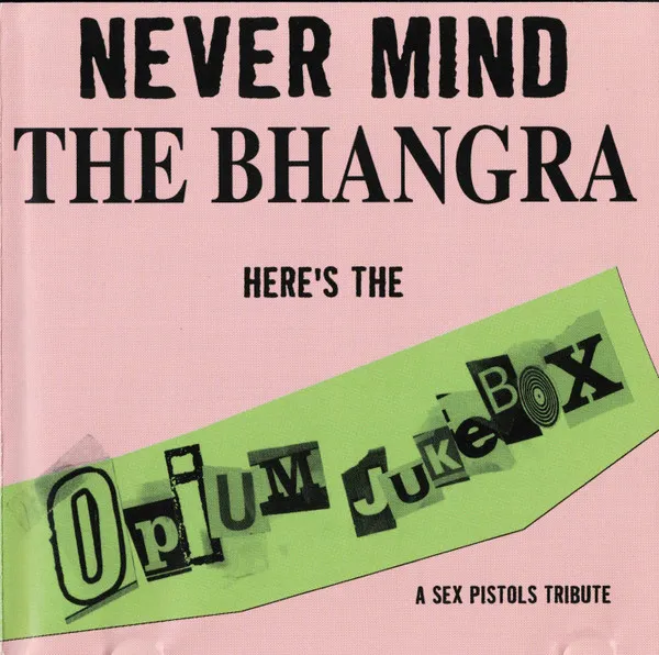 Never Mind The Bhangra Here's The Opium Jukebox (A Sex Pistols Tribute)