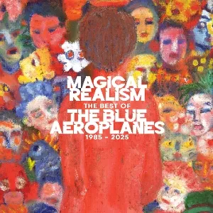 Magical Realism: the Best of the Blue Aeroplanes 1985-2025