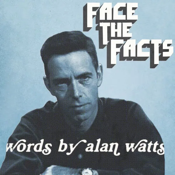Face The Facts: Words By Alan Watts