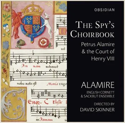 The Spy's Choirbook: Petrus Alamire & The Court Of Henry VIII