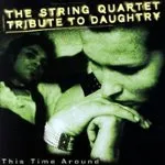 This Time Around: The String Quartet Tribute To Daughtry