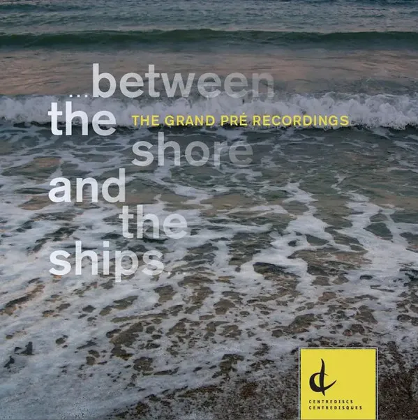...Between The Shore And The Ships... (The Grand Pre Recordings)
