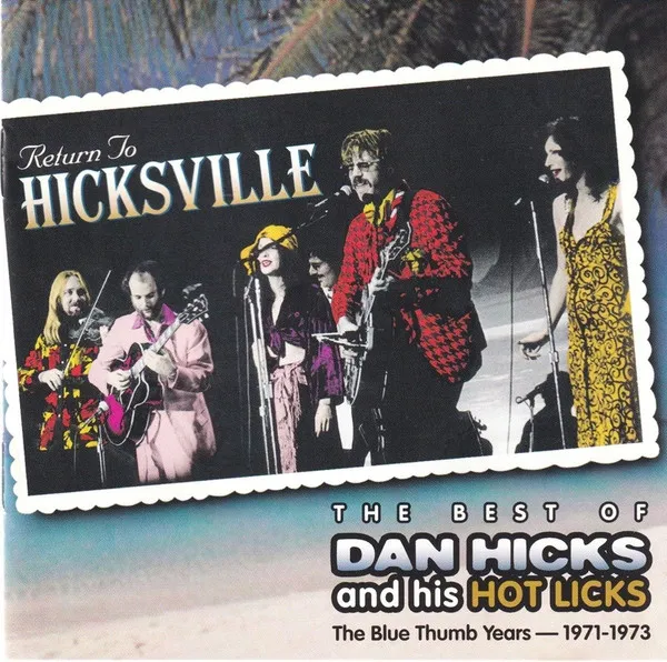 Return To Hicksville: The Best Of Dan Hicks & His Hot Licks - The Blue Thumb Years 1971-1973