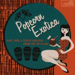 Popcorn Exotica: R&B Soul Exotic Rockers From the 50s & 60s