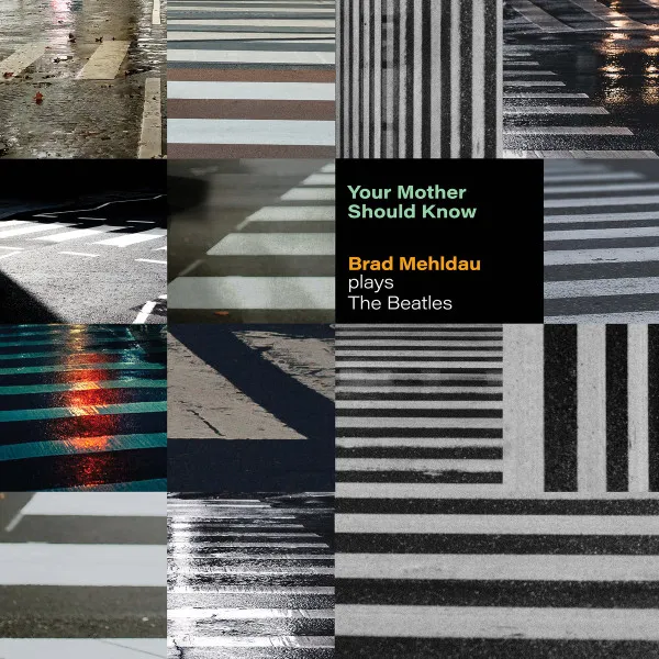 YOUR MOTHER SHOULD KNOW: BRAD MEHLDAU PLAYS THE BEATLES