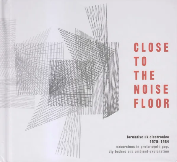 Close To The Noise Floor: Formative UK Electronica 1975 - 1984