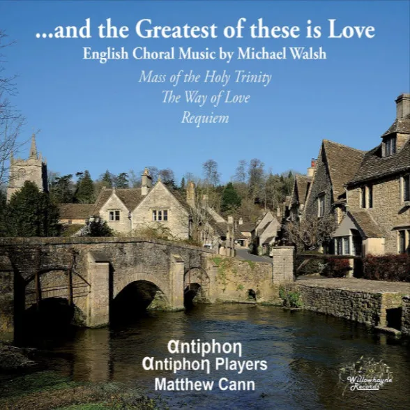 ...and The Greatest Of These Is Love: English Choral Music By Michael Walsh