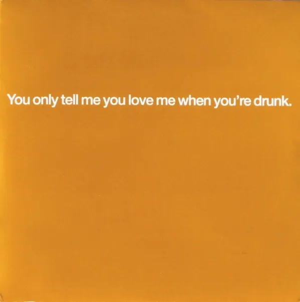 You Only Tell Me You Love Me When You're Drunk