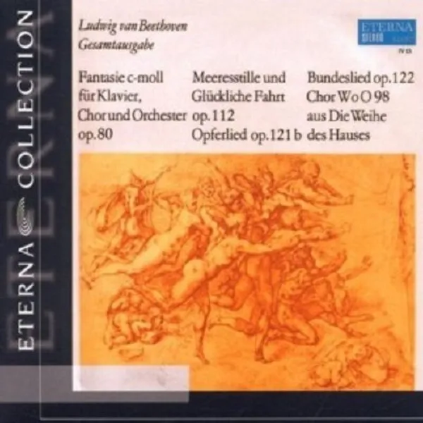 Fantasie C-moll Für Klavier, Chor Und Orchester Op.80 / Meeresstille Und Glückliche Fahrt Op.112 / Opferlied Op. 121b / Bundeslied Op. 122 / Chor WoO 98 Aus Die Weihe Des Hauses