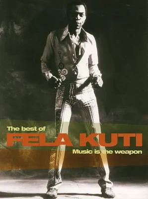 Music Is The Weapon: The Best Of Fela Kuti