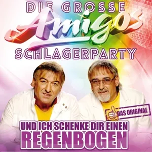Die große Amigos Schlagerparty: Und ich schenke dir einen Regenbogen