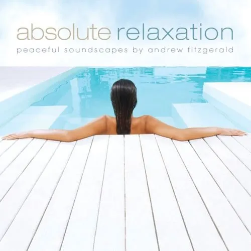 Absolute Relaxation - Peaceful Soundscapes By Andrew Fitzgerald