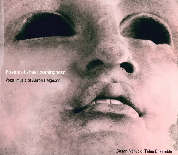Poems Of Sheer Nothingness (Vocal Music Of Aaron Helgeson)