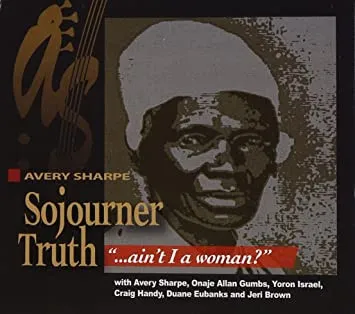 Sojourner Truth - "...Ain't I A Woman?"
