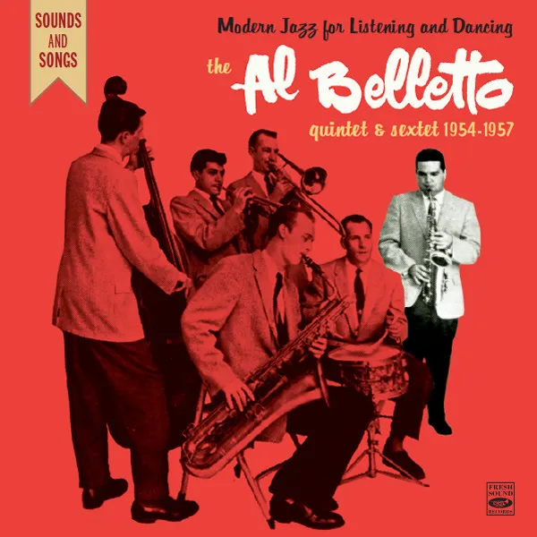 Modern Jazz For Listening And Dancing. The Al Belletto Quintet & Sextet 1954-1957