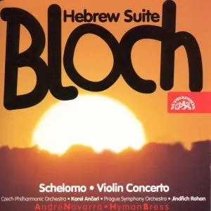 Bloch :  Šelomo, Houslový koncert, Hebrejská suita