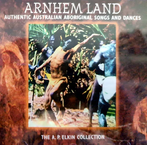 Arnhem Land - Authentic Australian Aboriginal Songs And Dances - From The A. P. Elkin Collection